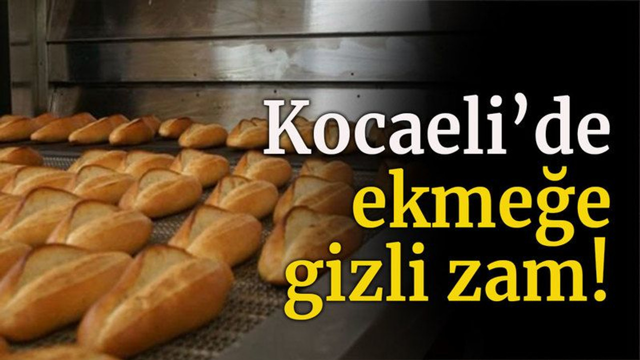 Kocaeli’de ekmeğe gizli zam!